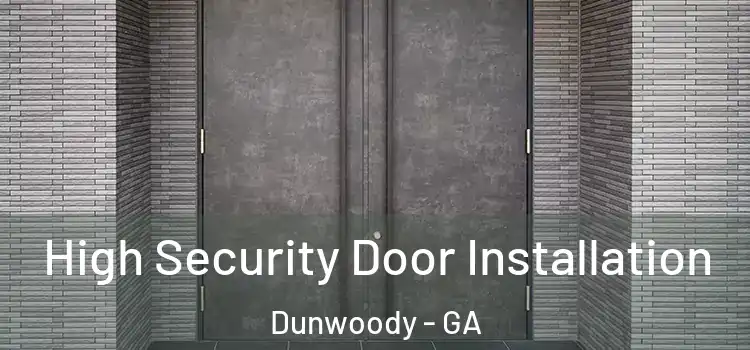 High Security Door Installation Dunwoody - GA